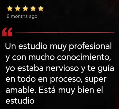 Reseña de Google, 5 estrellas: Un estudio muy profesional y con mucho conocimiento. Yo estaba nervioso y te guía en todo el proceso.
