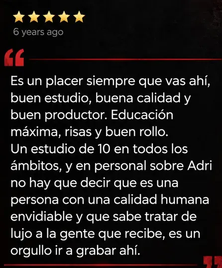 Reseña de Google, 5 estrellas: Es un placer siempre que vas ahí: buen estudio, buena calidad y buen productor. Es un orgullo ir a grabar ahí.