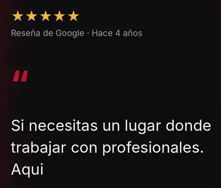 Reseña de Google, 5 estrellas: Si necesitas un lugar donde trabajar con profesionales: aquí.