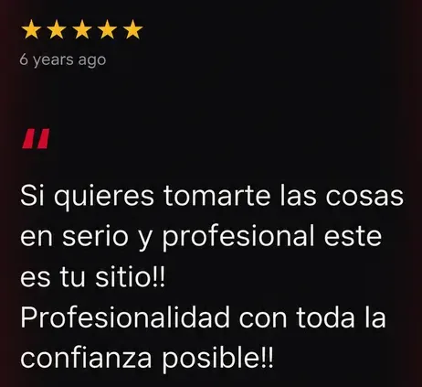 Reseña de Google, 5 estrellas: Si quieres tomarte las cosas en serio y profesional, este es tu sitio. Profesionalidad con toda la confianza posible.