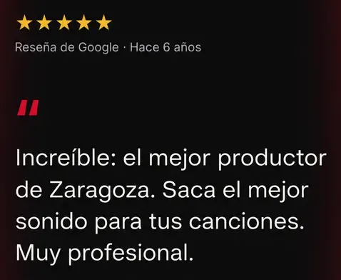 Reseña de Google, 5 estrellas: Increíble: el mejor productor de Zaragoza. Saca el mejor sonido para tus canciones. Muy profesional.