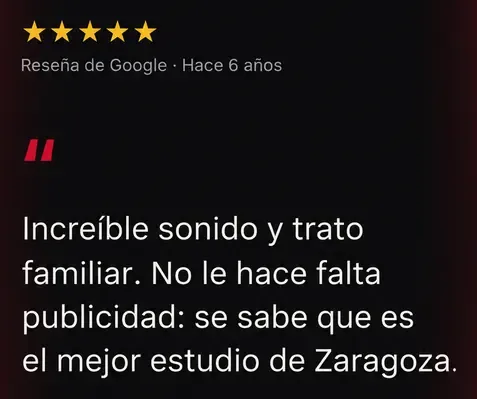 Reseña de Google, 5 estrellas: Increíble sonido y trato familiar. No le hace falta publicidad: se sabe que es el mejor estudio de Zaragoza.